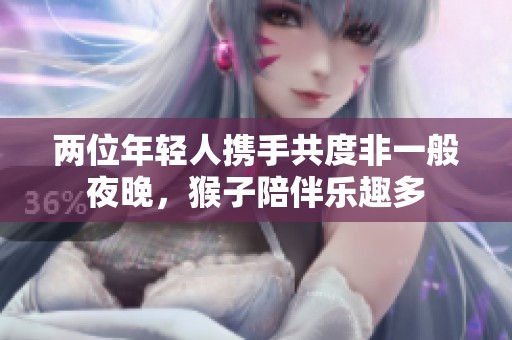 两位年轻人携手共度非一般夜晚，猴子陪伴乐趣多