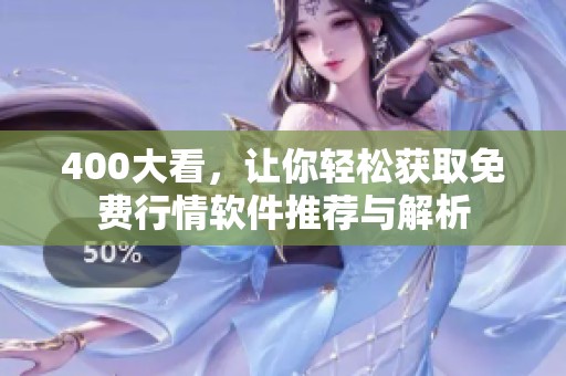 400大看，让你轻松获取免费行情软件推荐与解析