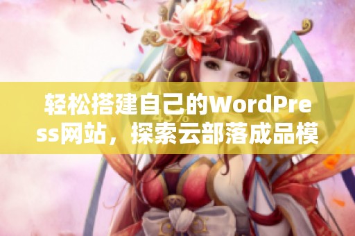 轻松搭建自己的WordPress网站，探索云部落成品模板的无限可能