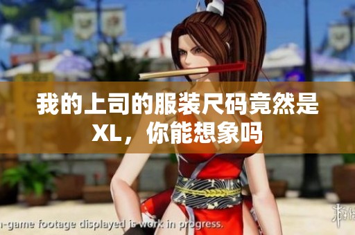 我的上司的服装尺码竟然是XL，你能想象吗