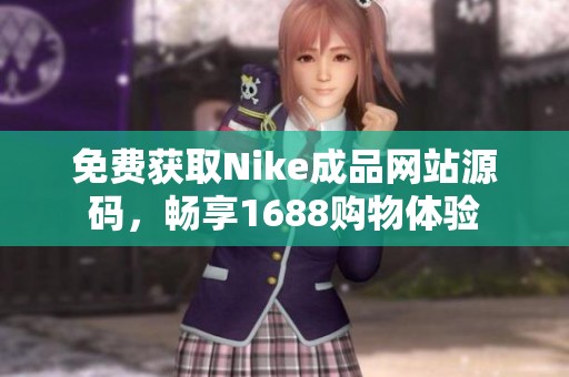免费获取Nike成品网站源码，畅享1688购物体验