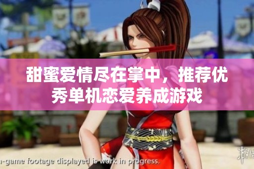 甜蜜爱情尽在掌中，推荐优秀单机恋爱养成游戏