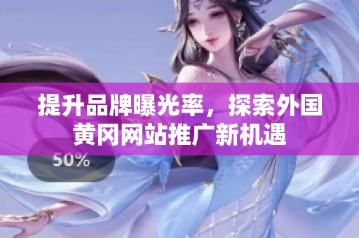 提升品牌曝光率，探索外国黄冈网站推广新机遇