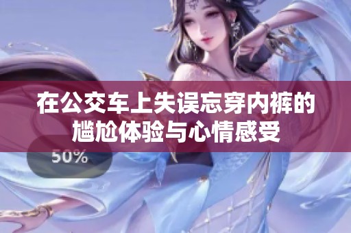 在公交车上失误忘穿内裤的尴尬体验与心情感受
