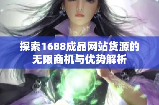 探索1688成品网站货源的无限商机与优势解析