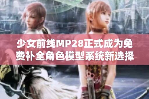 少女前线MP28正式成为免费补全角色模型系统新选择