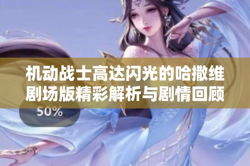 机动战士高达闪光的哈撒维剧场版精彩解析与剧情回顾