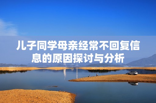 儿子同学母亲经常不回复信息的原因探讨与分析