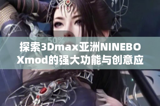 探索3Dmax亚洲NINEBOXmod的强大功能与创意应用