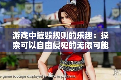 游戏中摧毁规则的乐趣：探索可以自由侵犯的无限可能性