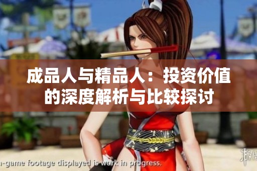 成品人与精品人：投资价值的深度解析与比较探讨