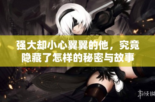 强大却小心翼翼的他，究竟隐藏了怎样的秘密与故事