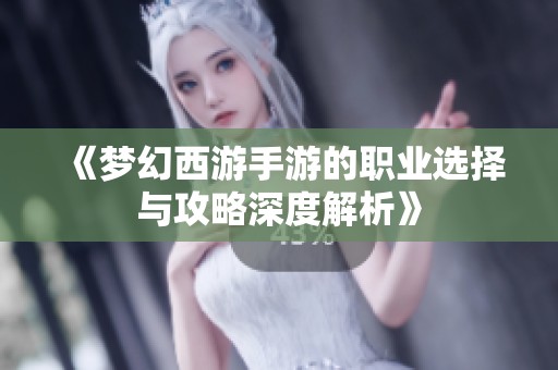 《梦幻西游手游的职业选择与攻略深度解析》
