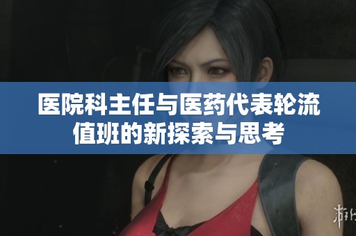 医院科主任与医药代表轮流值班的新探索与思考