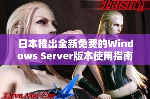 日本推出全新免费的Windows Server版本使用指南与解析
