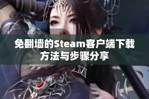 免翻墙的Steam客户端下载方法与步骤分享