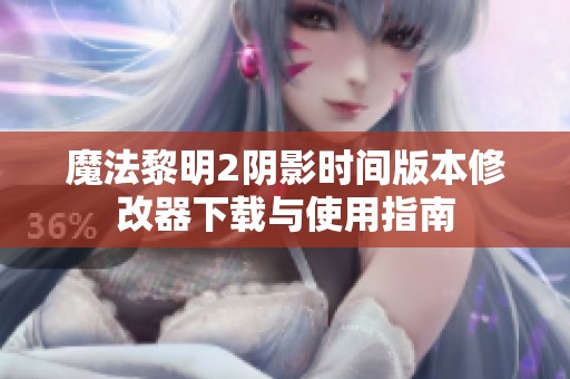 魔法黎明2阴影时间版本修改器下载与使用指南