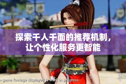 探索千人千面的推荐机制，让个性化服务更智能