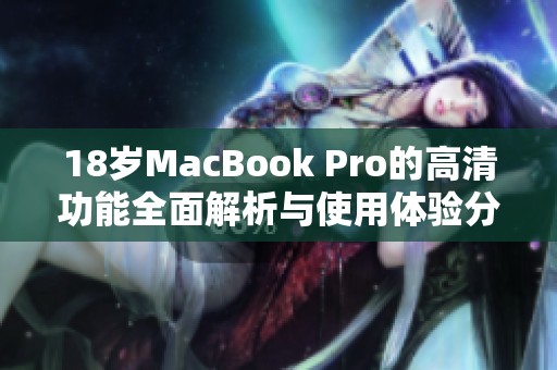 18岁MacBook Pro的高清功能全面解析与使用体验分享