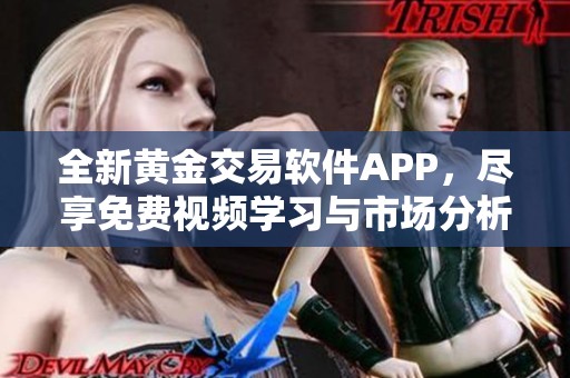 全新黄金交易软件APP，尽享免费视频学习与市场分析
