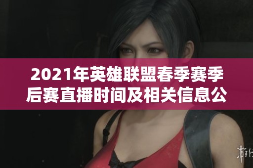 2021年英雄联盟春季赛季后赛直播时间及相关信息公布