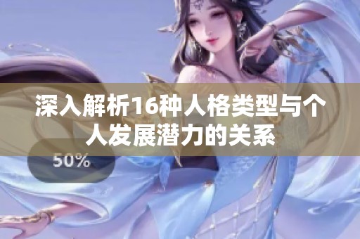 深入解析16种人格类型与个人发展潜力的关系