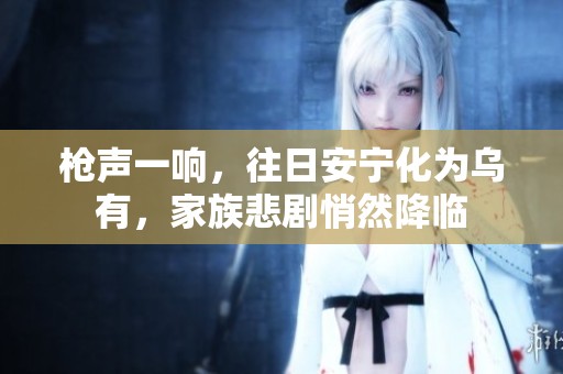 枪声一响，往日安宁化为乌有，家族悲剧悄然降临