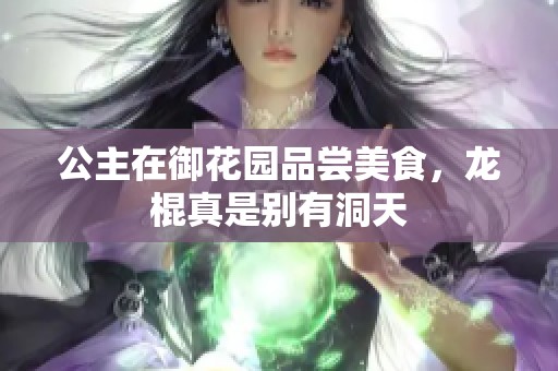 公主在御花园品尝美食，龙棍真是别有洞天