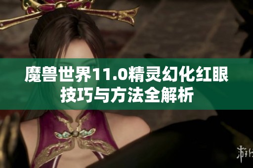 魔兽世界11.0精灵幻化红眼技巧与方法全解析