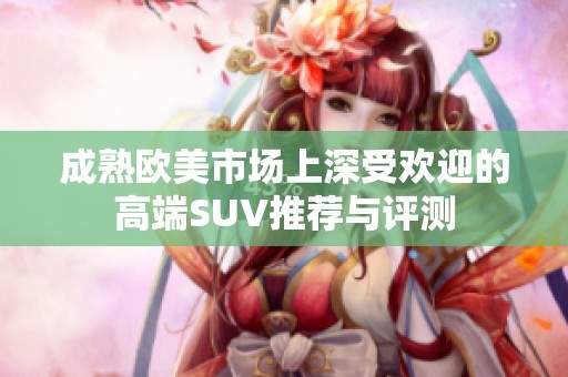成熟欧美市场上深受欢迎的高端SUV推荐与评测