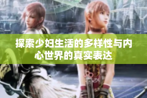 探索少妇生活的多样性与内心世界的真实表达