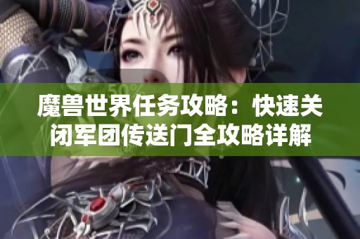 魔兽世界任务攻略：快速关闭军团传送门全攻略详解