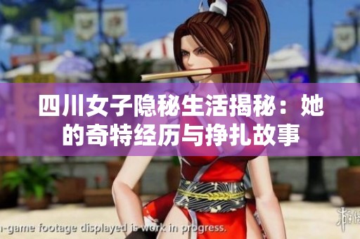 四川女子隐秘生活揭秘：她的奇特经历与挣扎故事