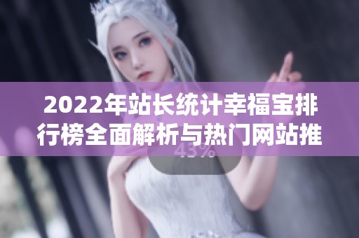 2022年站长统计幸福宝排行榜全面解析与热门网站推荐
