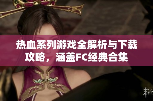 热血系列游戏全解析与下载攻略，涵盖FC经典合集