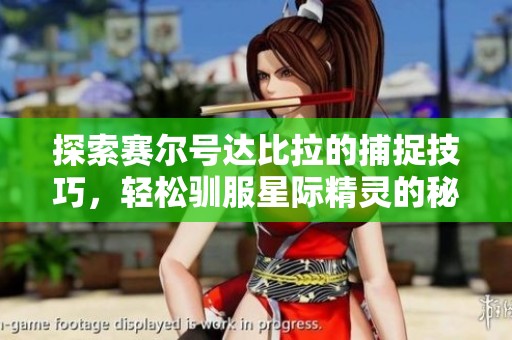 探索赛尔号达比拉的捕捉技巧，轻松驯服星际精灵的秘密！