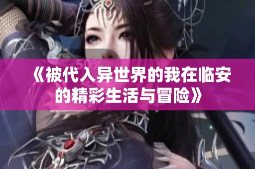 《被代入异世界的我在临安的精彩生活与冒险》