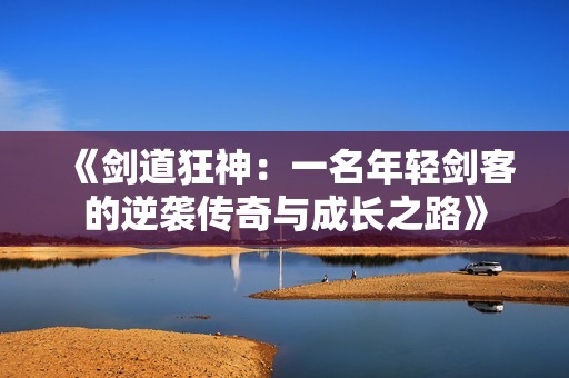 《剑道狂神：一名年轻剑客的逆袭传奇与成长之路》