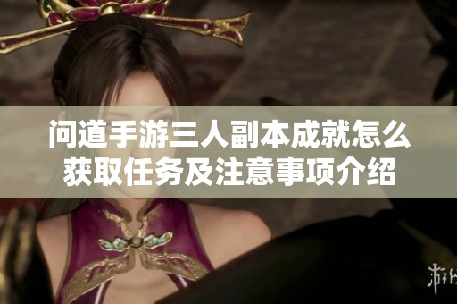 问道手游三人副本成就怎么获取任务及注意事项介绍