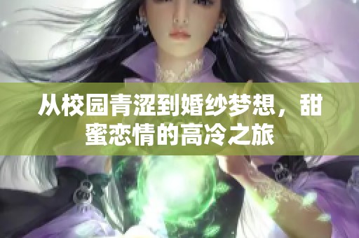 从校园青涩到婚纱梦想，甜蜜恋情的高冷之旅