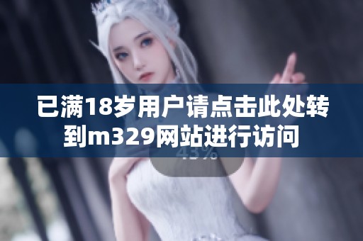 已满18岁用户请点击此处转到m329网站进行访问