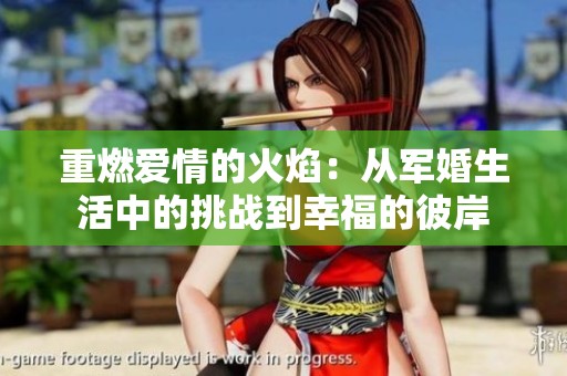 重燃爱情的火焰：从军婚生活中的挑战到幸福的彼岸