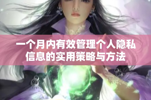 一个月内有效管理个人隐私信息的实用策略与方法