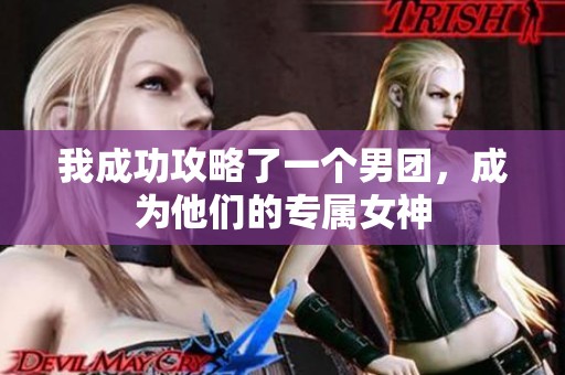 我成功攻略了一个男团，成为他们的专属女神