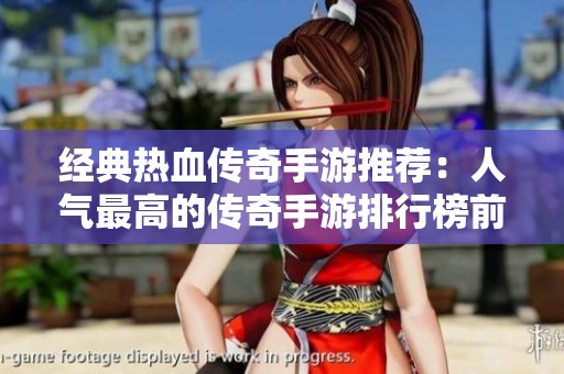 经典热血传奇手游推荐：人气最高的传奇手游排行榜前十名解析