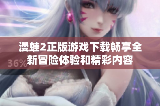 漫蛙2正版游戏下载畅享全新冒险体验和精彩内容