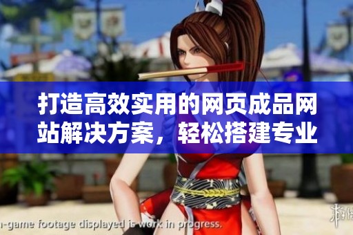 打造高效实用的网页成品网站解决方案，轻松搭建专业网站
