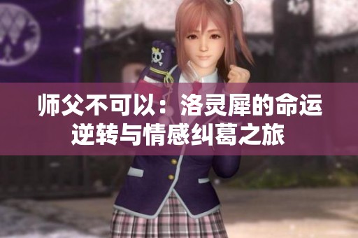 师父不可以：洛灵犀的命运逆转与情感纠葛之旅