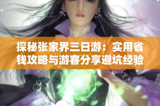 探秘张家界三日游：实用省钱攻略与游客分享避坑经验
