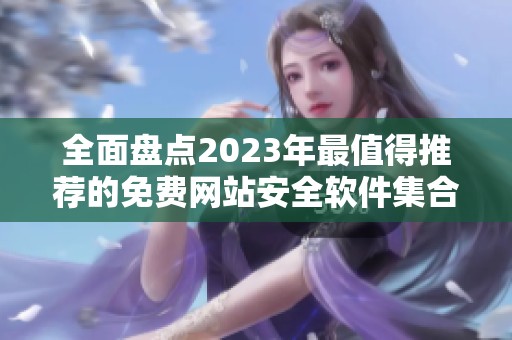 全面盘点2023年最值得推荐的免费网站安全软件集合